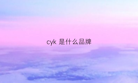 cyk是什么品牌(CYK是什么品牌)